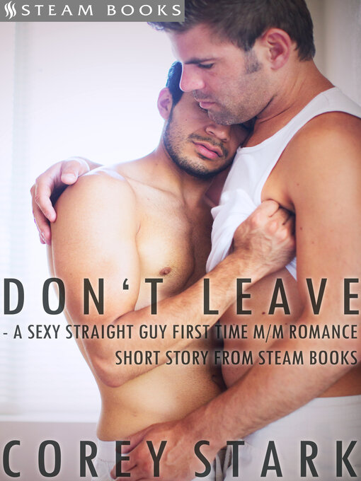 Title details for Don't Leave--A Sexy Straight Guy First Time M/M Romance Short Story From Steam Books by Corey Stark - Available